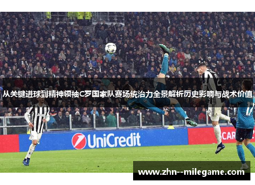 从关键进球到精神领袖C罗国家队赛场统治力全景解析历史影响与战术价值